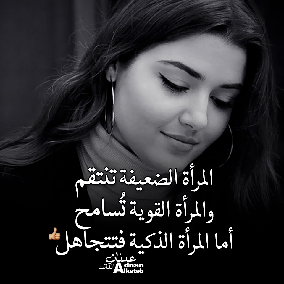 المرأة الضعيفة تنتقم و المرأة القوية تسامح أما المرأة الذكية فتتجاهل