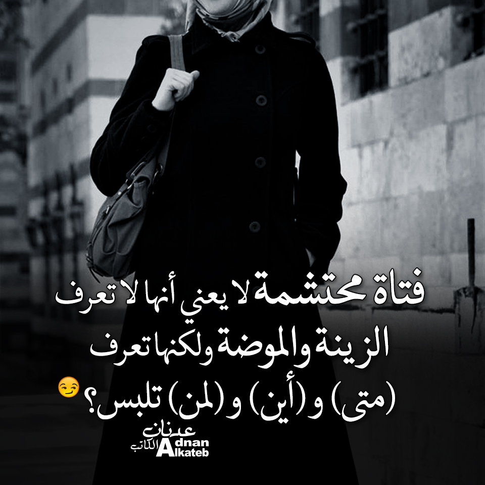 فتاة محتشمة لا يعني أنها تعرف الزينة و الموضة ولكنها تعرف (متى)و(أين)و(لمن)تلبس؟