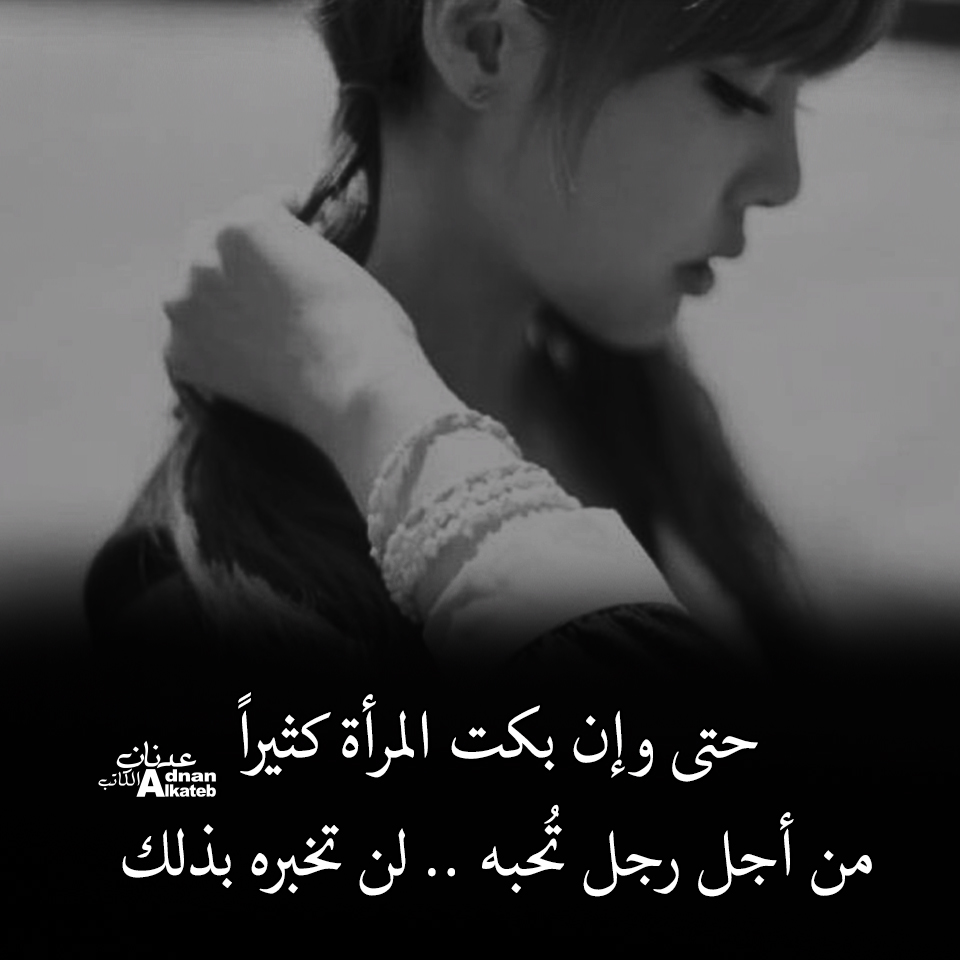كلمات عدنان الكاتب حتي وإن بكت المرأة كثيرا من أجل رجل به.. لن تخبره بذلك