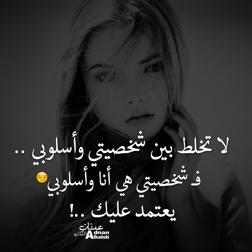 لا تخلط بين شخصيتي وأسلوبي ..فــ شخصيتي هي أنا وأسلوبي يعتمد عليك ..!