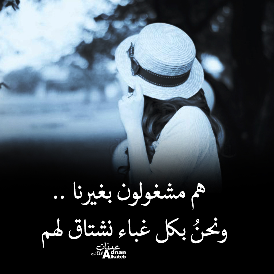 هم مشغولون بغيرنا ..ونحن بكل غباء نشتاق لهم