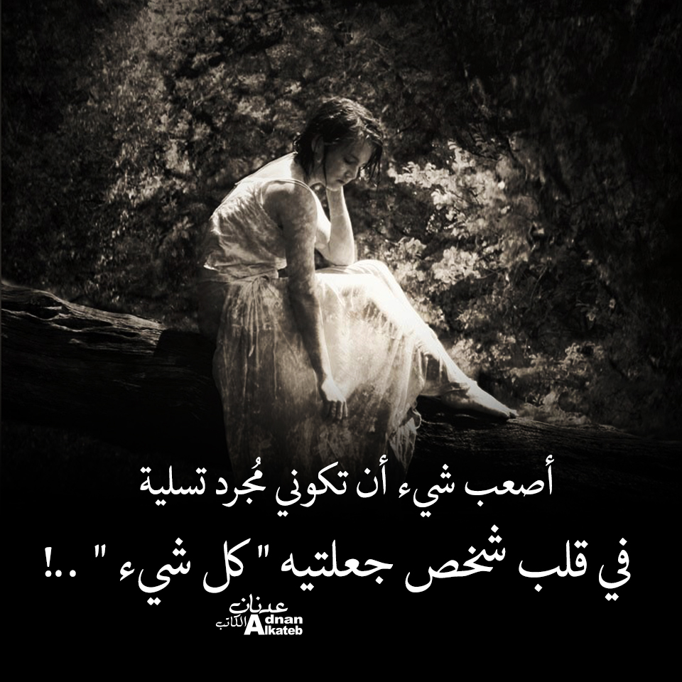 أصعب شئ أن تكوني مجرد تسلية في قلب شخص جعلتيه"كل شئ " ..!