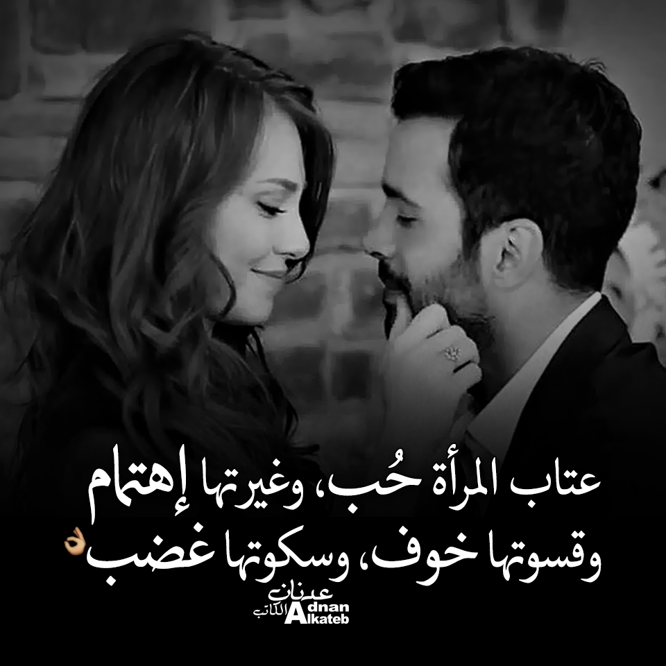 عتاب المرأة حب ، وغيرتها إهتمام ، وقسوتها خوف ، وسكوتها غضب !! كلمات عدنان الكاتب