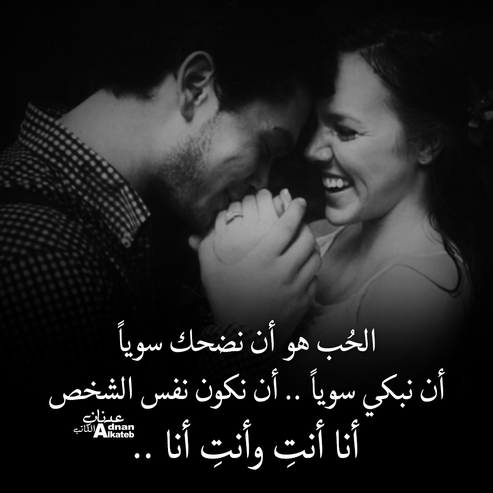 الحب هو أن نضحك سوياً ، أن نبكي سوياً .. أن نكون نفس الشخص أنا أنت وأنت أنا ..