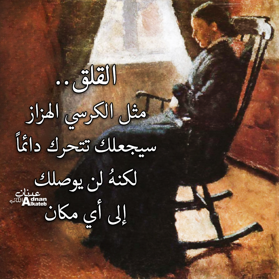 القلق مثل الكرسي الهزاز سيجعلك تتحرك دائما لكنه يوصلك إلي أي مكان 