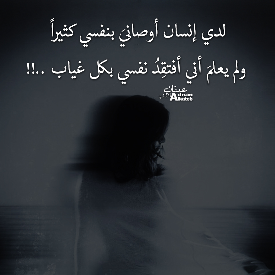  !!لدي انسان أوصاني بنفسي كثيرا ، ولم يعلم أني أفتقد نفسي بكل غياب 