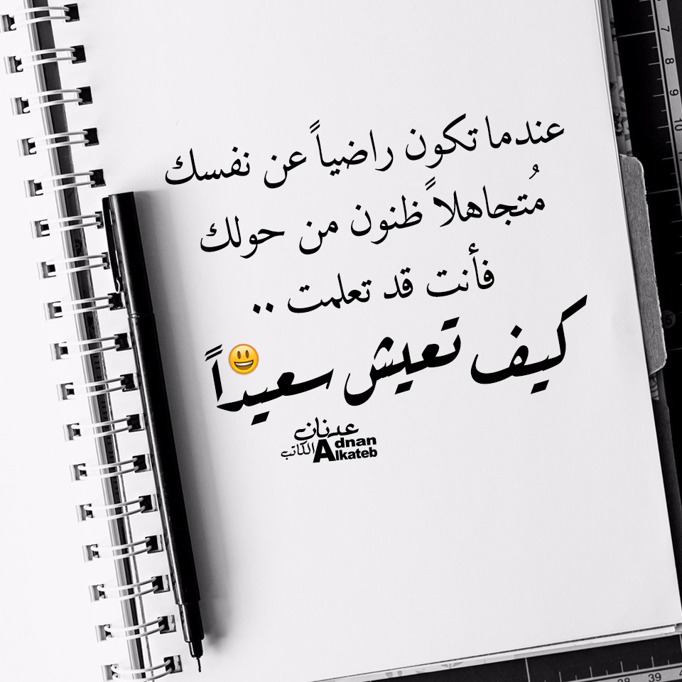 عندما تكون راضيا عن نفسك متجاهلا ظنون من حولك فأنت قد تعلمت .. كيف تعيش سعيدا 