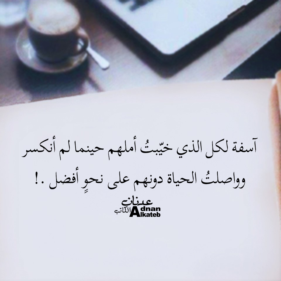 اسفه لكل الذي خيبت أملهم حينما لم أنكسر وواصلت الحياة دونهم على نحو أفضل .!