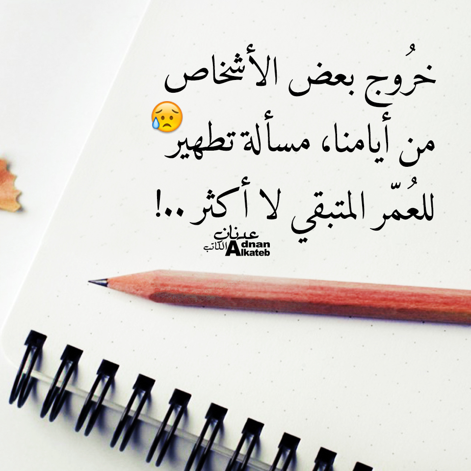 خروج بعض الاشخاص من أيامنا ، مسألة تطهير للعمر المتبقي لا أكثر ..!!