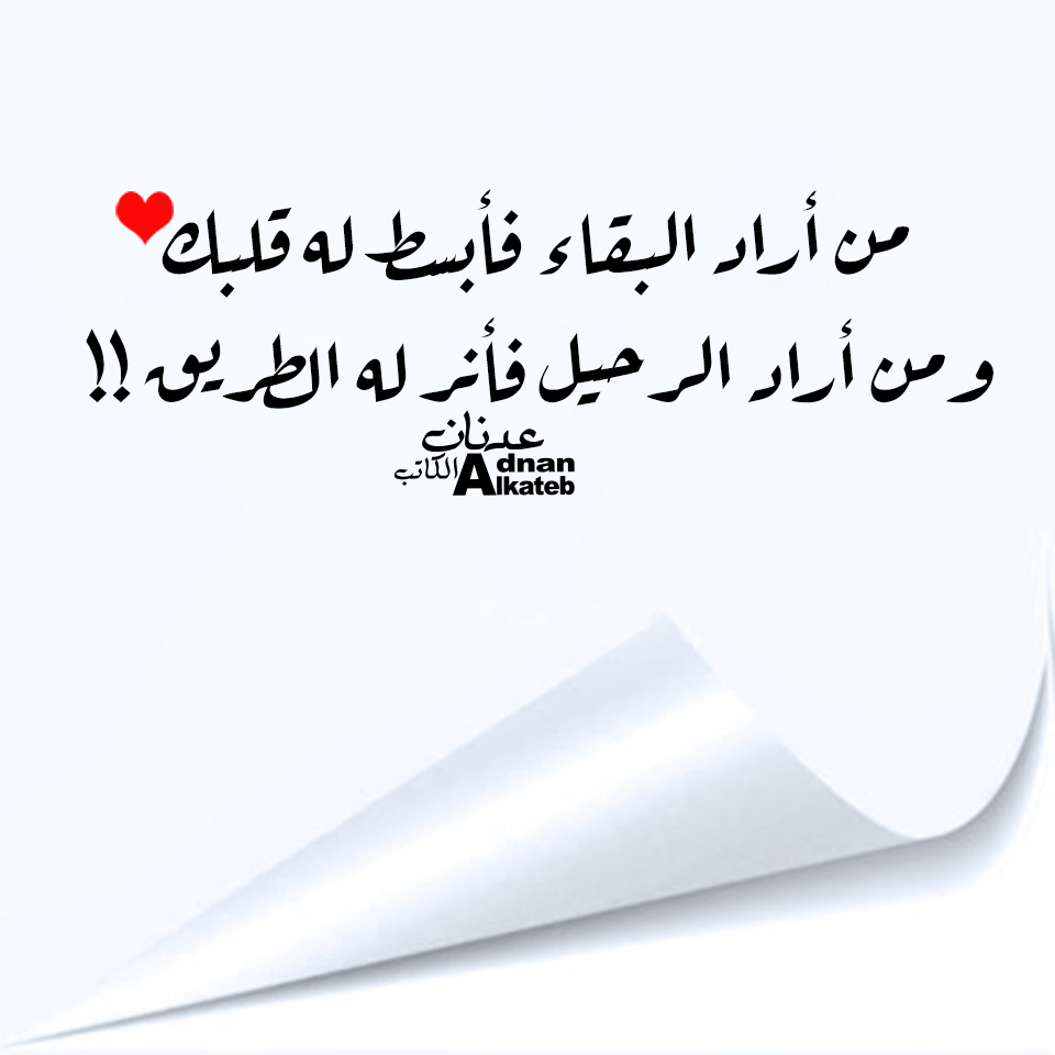 من أراد البقاء فأبسط له قلبك و من أراد الرحيل فأنر له الطريق!!
