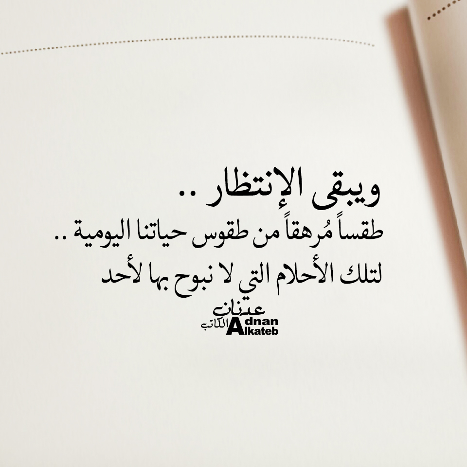  ويبقى الإنتظار .. طقسا مرهقا من طقوس حياتنا اليومية .. لتلك الأحلام التي لا نبوح بها لأحد 