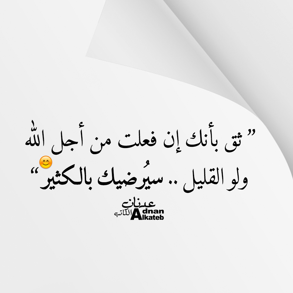 ’’ثق بأنك إن فعلت من أجل الله ولو القليل .. سيرضيك بالكثير‘‘