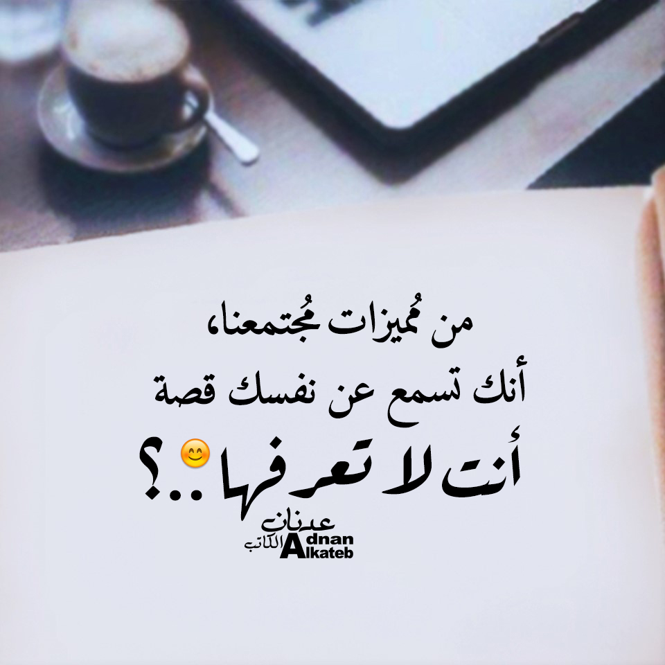 من ميزات مجتمعنا ، أنك تسمع عن نفسك قصة أنت لا تعرفها ..؟