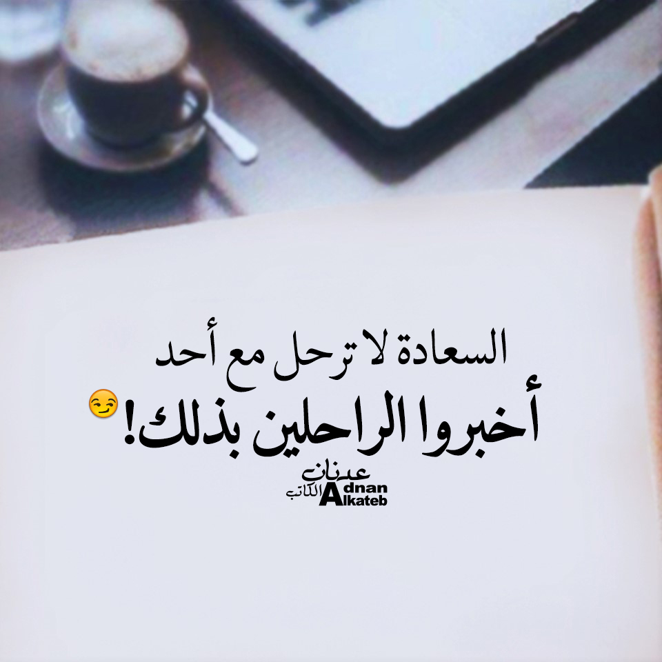 السعادة لا ترحل مع أحد أخبروا الراحلين بذلك!