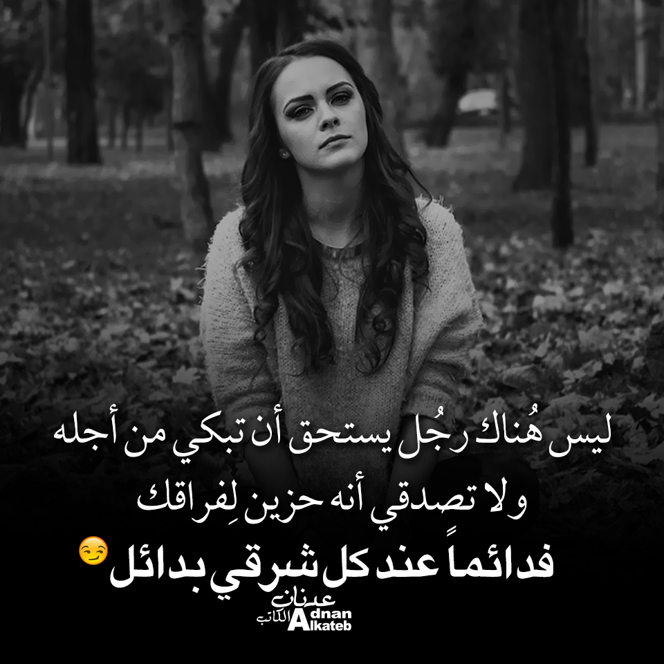 ليس هناك رجل يستحق أن تبكي من أجله ولا تصدقي أنه حزين لفراقك فدائما عند كل شرقي بدائل