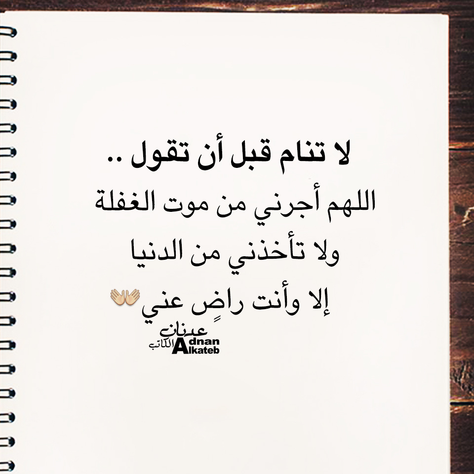 لا تنام قبل أن تقول..اللهم أجرني من موت الغفلة ولا تأخذني من الدنيا إلا وأنت راض عني
