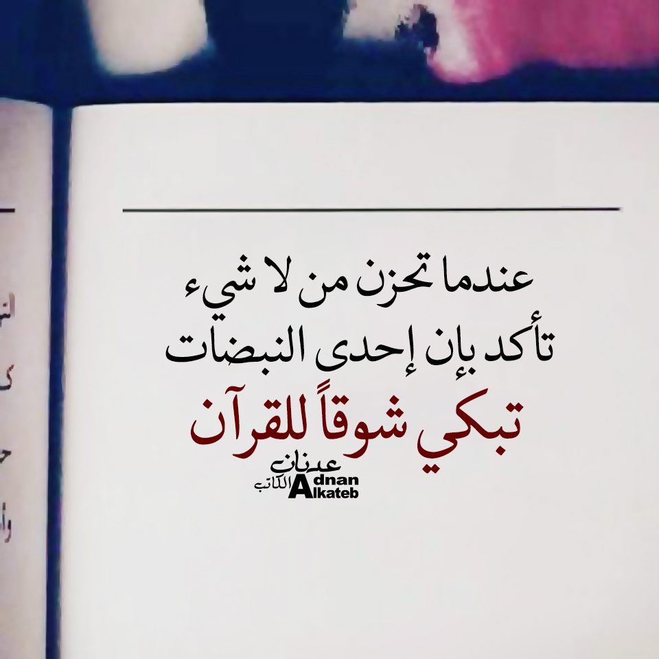 عندما تحزن من لا شئ تأكد بإن إحدى النبضات تبكي شوقا للقران