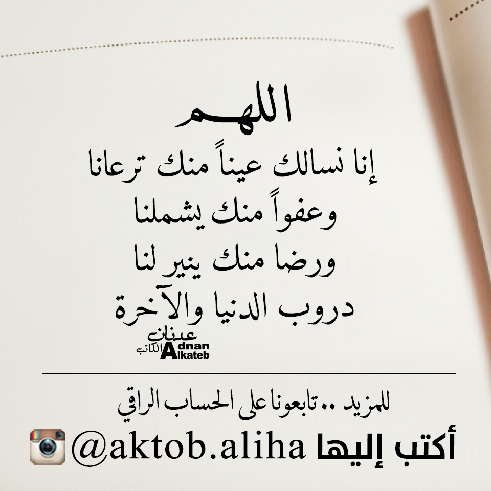 اللهم إنا نسألك عينا منك ترعانا وعفوا منك يشملنا ورضا منك ينير لنا دروب الدنيا والاخرة