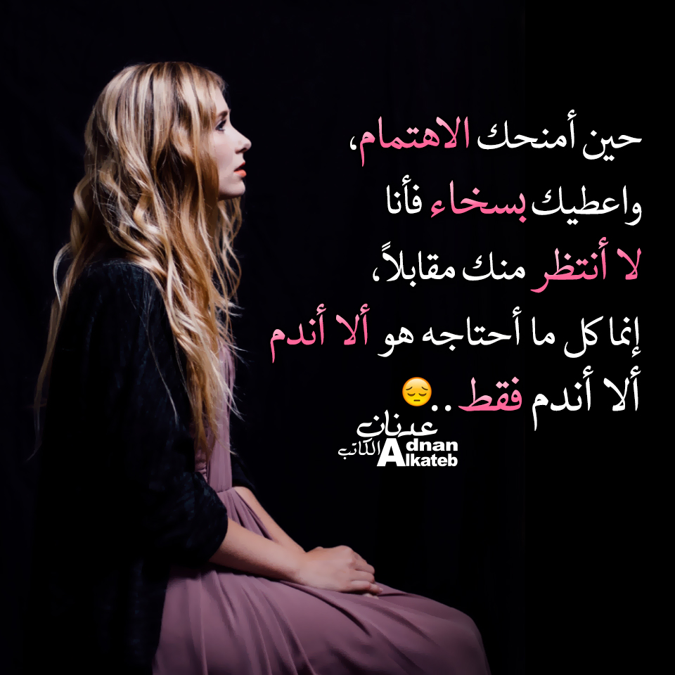 حين أمنحك الاهتمام واعطيك بسخاء فأنا لا أنتظر منك مقابلا إنما كل ما أحتاجه هو ألا أندم ألا أندم فقط